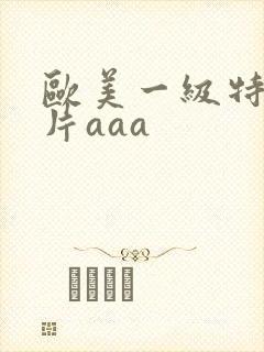 欧美一级特黄大片aaa