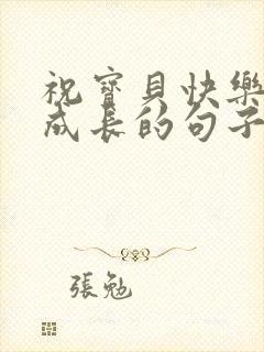 祝宝贝快乐健康成长的句子