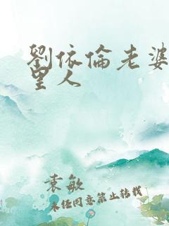 刘依伦老婆是哪里人