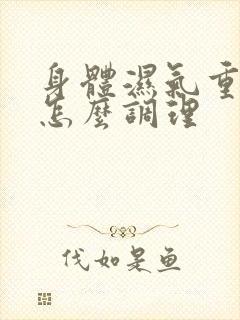 身体湿气重饮食怎么调理