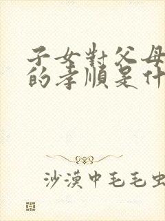 子女对父母最大的孝顺是什么