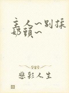 主人~别揉了~奶头~