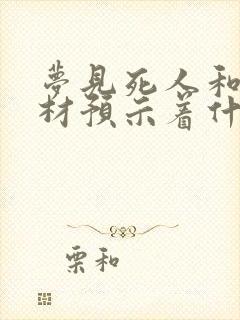 梦见死人和抬棺材预示着什么