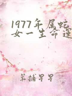 1977年属蛇女一生命运如何