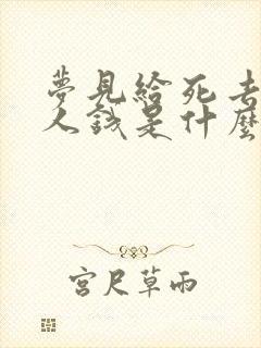 梦见给死去的亲人钱是什么预兆周公解梦