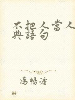 不把人当人的经典语句