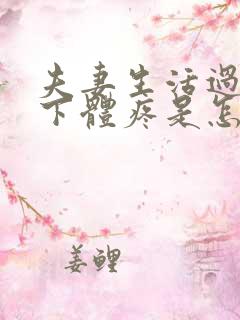 夫妻生活过后,下体疼是怎么回事