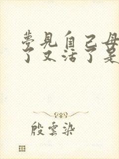 梦见自己母亲死了又活了是什么意思