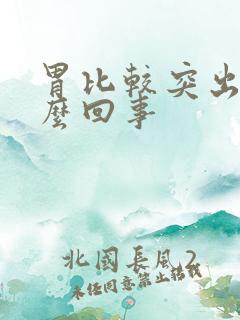 胃比较突出是怎么回事