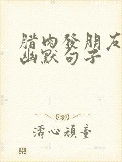 腊肉发朋友圈的幽默句子