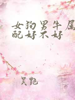 女狗男牛属相婚配好不好