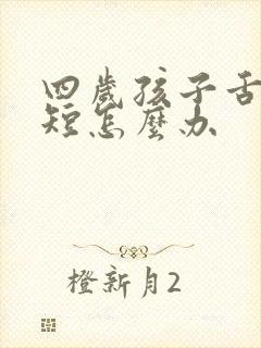 四岁孩子舌系带短怎么办