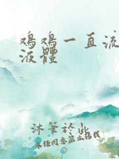 鸡鸡一直流黄色液体