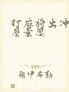 打麻将出冲是什么意思