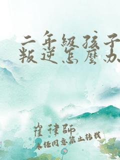 二年级孩子厌学叛逆怎么办最有效的方法