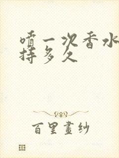 喷一次香水能保持多久