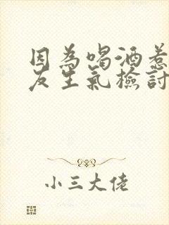 因为喝酒惹女朋友生气检讨书800字