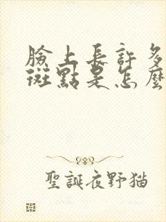 脸上长许多黑色斑点是怎么回事