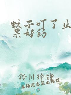 蚊子叮了止痒效果好的