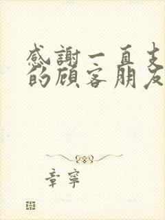 感谢一直支持我的顾客朋友圈文案