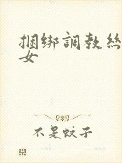 捆绑调教丝袜美女