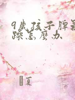 9岁孩子脾气暴躁怎么办