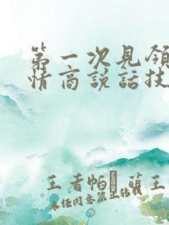 第一次见领导高情商说话技巧