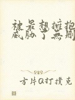 被最想拥抱的人威胁了无删减漫画在线阅读