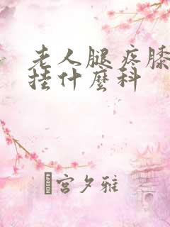 老人腿疼膝盖疼挂什么科