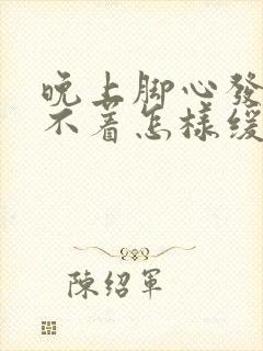 晚上脚心发热睡不着怎样缓解