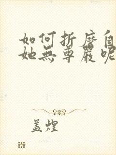 如何折磨自己让她无尊严呢