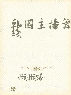 韩国主播舞蹈在线