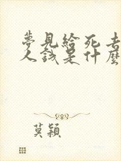 梦见给死去的亲人钱是什么预兆