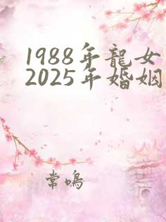 1988年龙女2025年婚姻运势