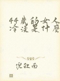 44岁的女人性冷淡是什么原因