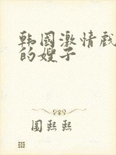 韩国激情戏善良的嫂子