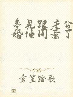 梦见跟老公提离婚他同意了