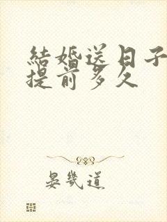 结婚送日子一般提前多久