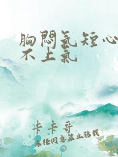 胸闷气短心慌喘不上气