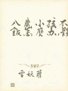 八岁小孩不爱吃饭怎么办,体型偏瘦