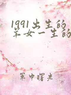 1991出生的羊女一生的命运怎样