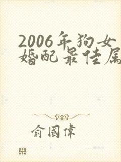 2006年狗女婚配最佳属相