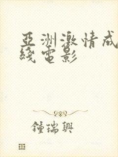 亚洲激情成人在线电影