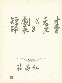 短剧《天才少女归来》免费观看