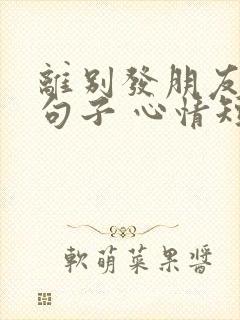 离别发朋友圈的句子 心情短句