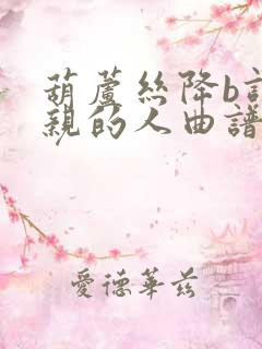 葫芦丝降b调最亲的人曲谱