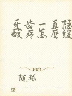 牙齿一直隐隐的酸疼怎么缓解