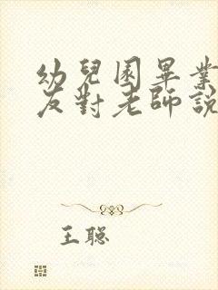 幼儿园毕业小朋友对老师说的话简短