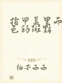 指甲盖里面有白色的斑点