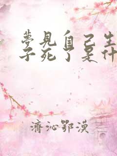 梦见自己生的孩子死了是什么预兆